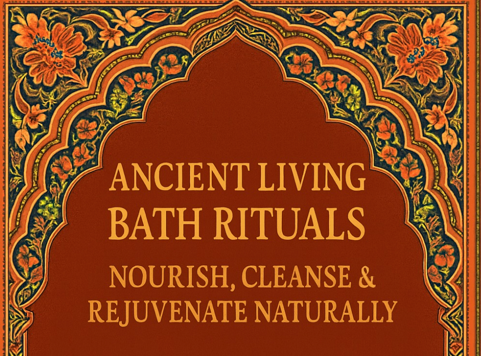 Ancient Living Bath Rituals: Nourish, Cleanse & Rejuvenate Naturally